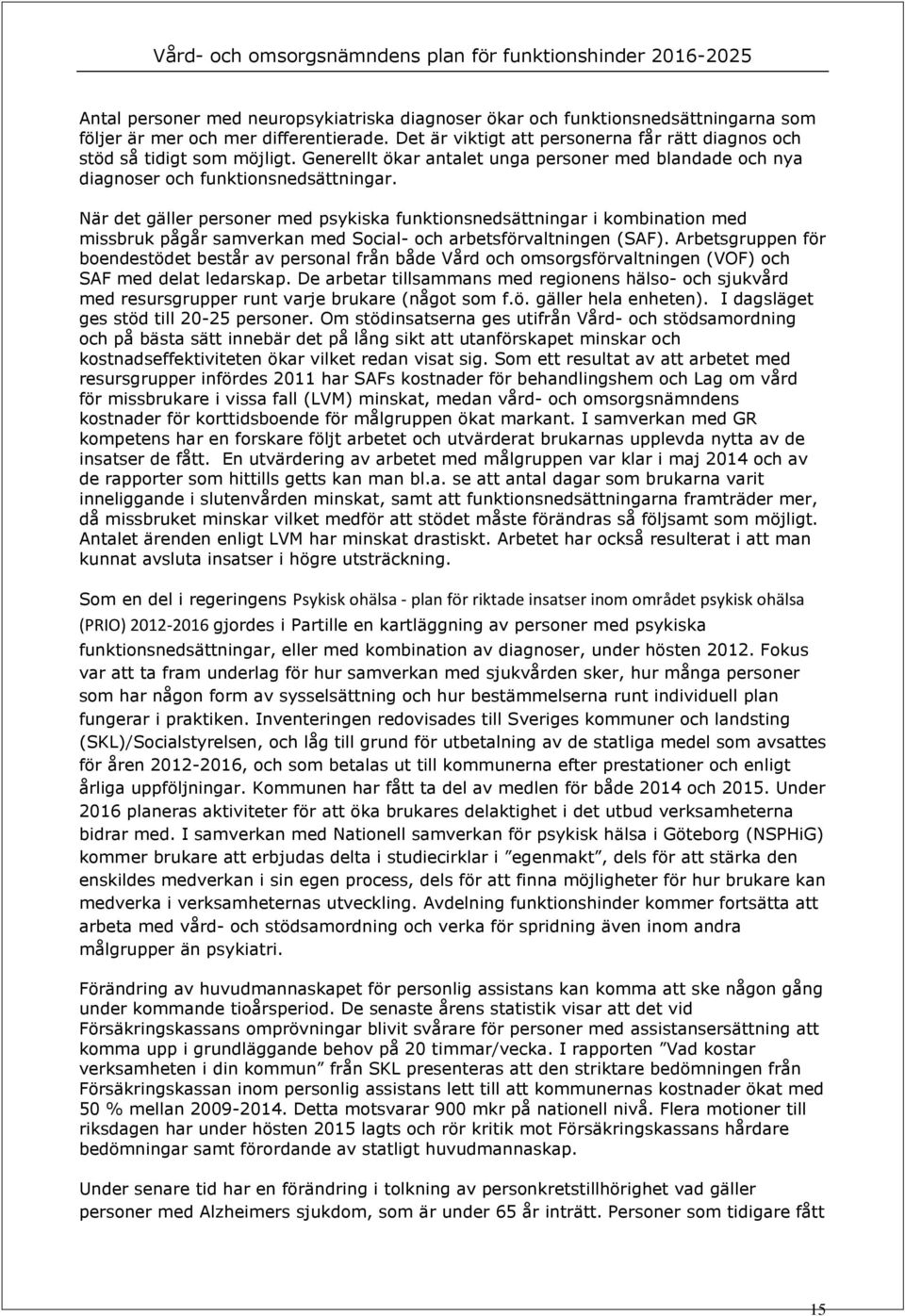 När det gäller persner med psykiska funktinsnedsättningar i kmbinatin med missbruk pågår samverkan med Scial- ch arbetsförvaltningen (SAF).