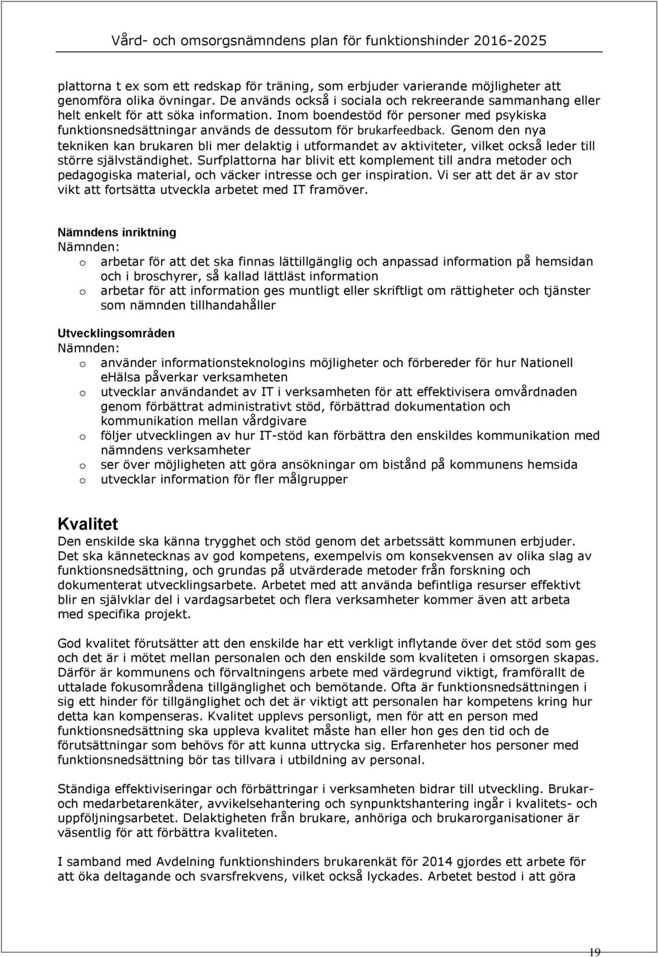 Genm den nya tekniken kan brukaren bli mer delaktig i utfrmandet av aktiviteter, vilket ckså leder till större självständighet.