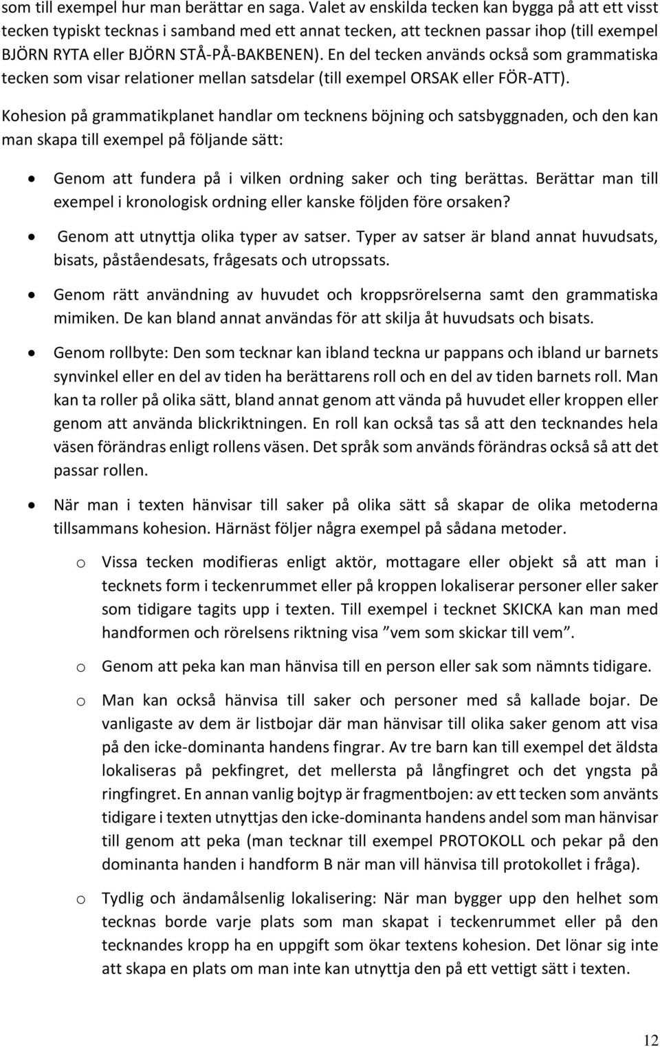 En del tecken används också som grammatiska tecken som visar relationer mellan satsdelar (till exempel ORSAK eller FÖR-ATT).
