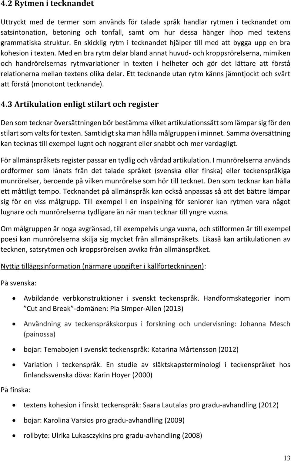 Med en bra rytm delar bland annat huvud- och kroppsrörelserna, mimiken och handrörelsernas rytmvariationer in texten i helheter och gör det lättare att förstå relationerna mellan textens olika delar.