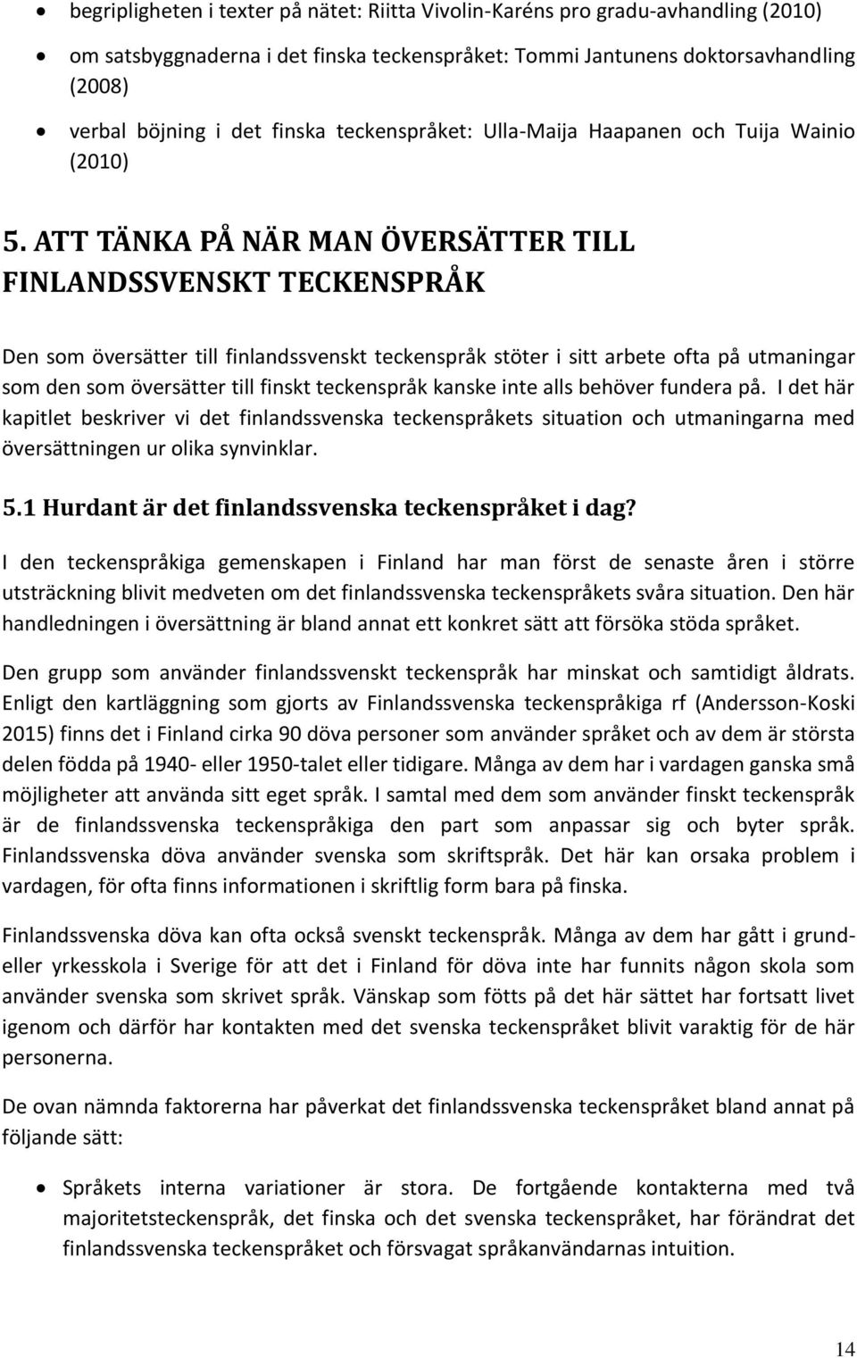ATT TÄNKA PÅ NÄR MAN ÖVERSÄTTER TILL FINLANDSSVENSKT TECKENSPRÅK Den som översätter till finlandssvenskt teckenspråk stöter i sitt arbete ofta på utmaningar som den som översätter till finskt