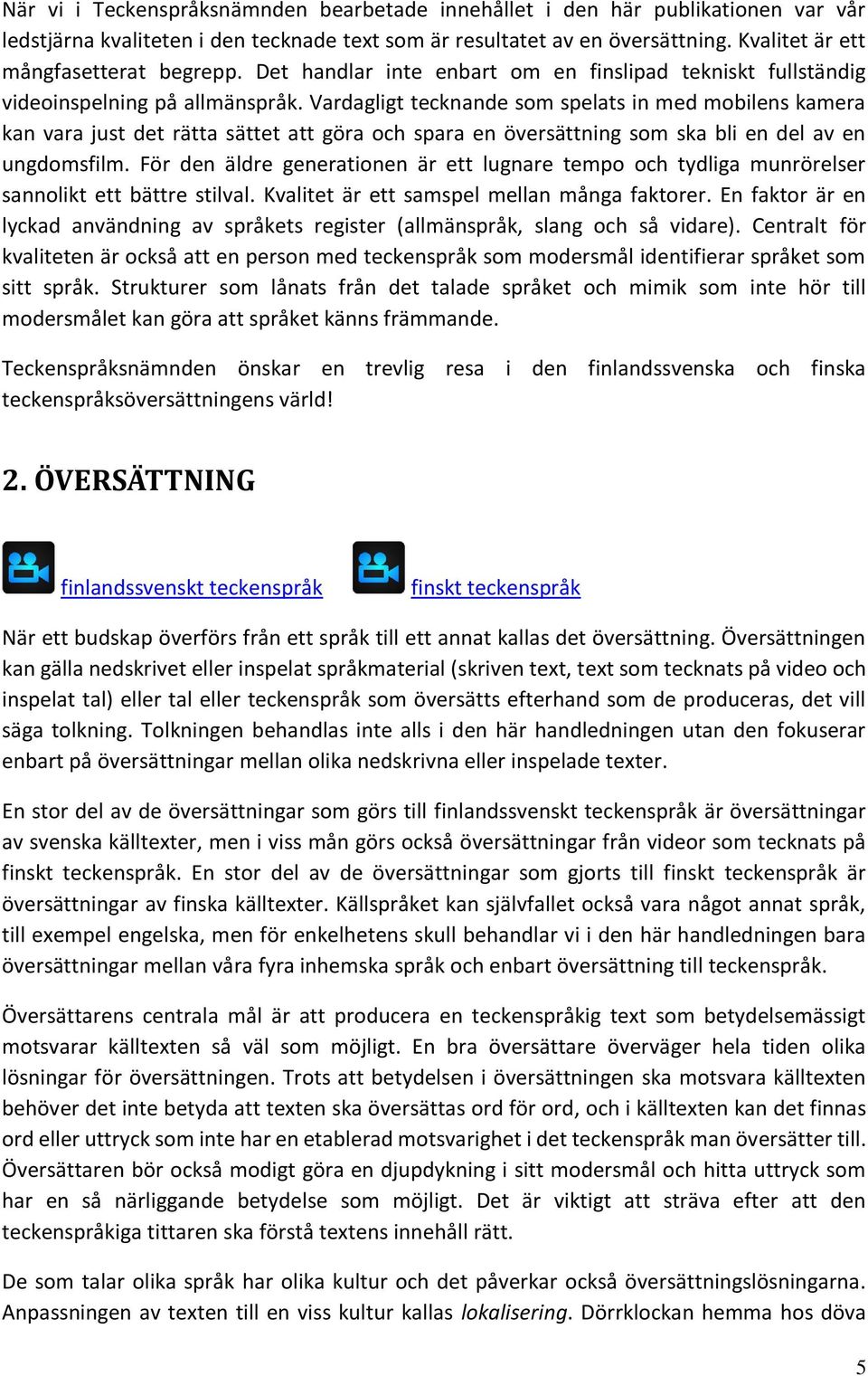 Vardagligt tecknande som spelats in med mobilens kamera kan vara just det rätta sättet att göra och spara en översättning som ska bli en del av en ungdomsfilm.