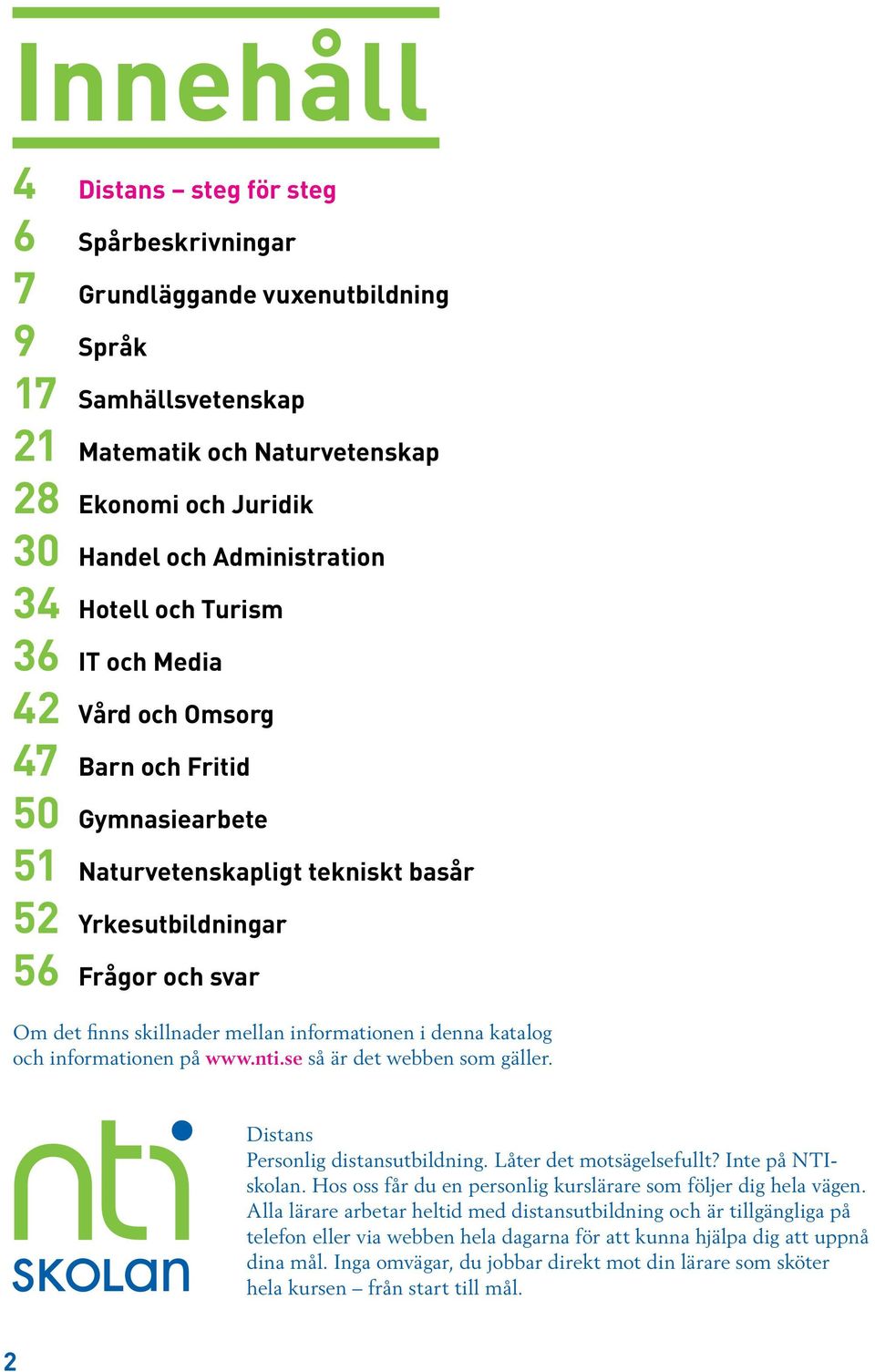 mellan informationen i denna katalog och informationen på www.nti.se så är det webben som gäller. Distans Personlig distansutbildning. Låter det motsägelsefullt? Inte på NTIskolan.