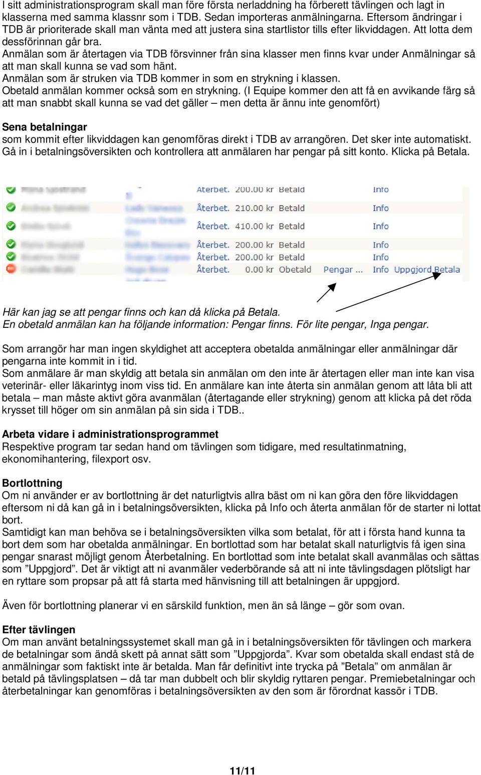 Anmälan som är återtagen via TDB försvinner från sina klasser men finns kvar under Anmälningar så att man skall kunna se vad som hänt.