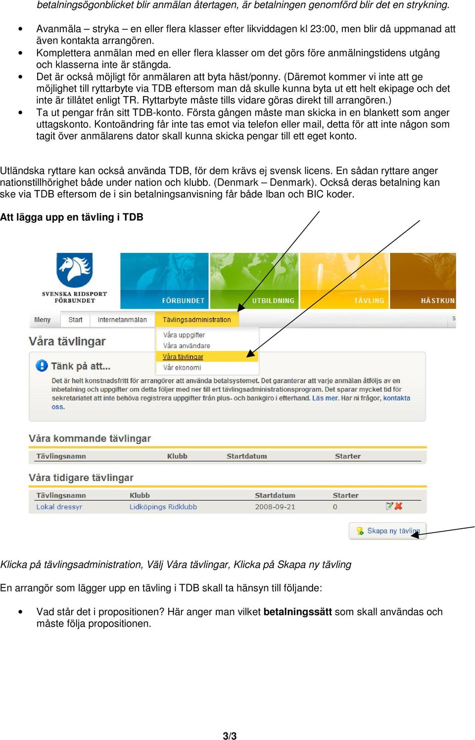 Komplettera anmälan med en eller flera klasser om det görs före anmälningstidens utgång och klasserna inte är stängda. Det är också möjligt för anmälaren att byta häst/ponny.