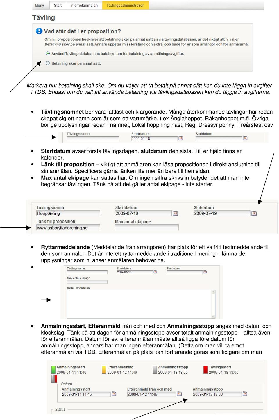 Övriga bör ge upplysningar redan i namnet, Lokal hoppning häst, Reg. Dressyr ponny, Treårstest osv Startdatum avser första tävlingsdagen, slutdatum den sista. Till er hjälp finns en kalender.