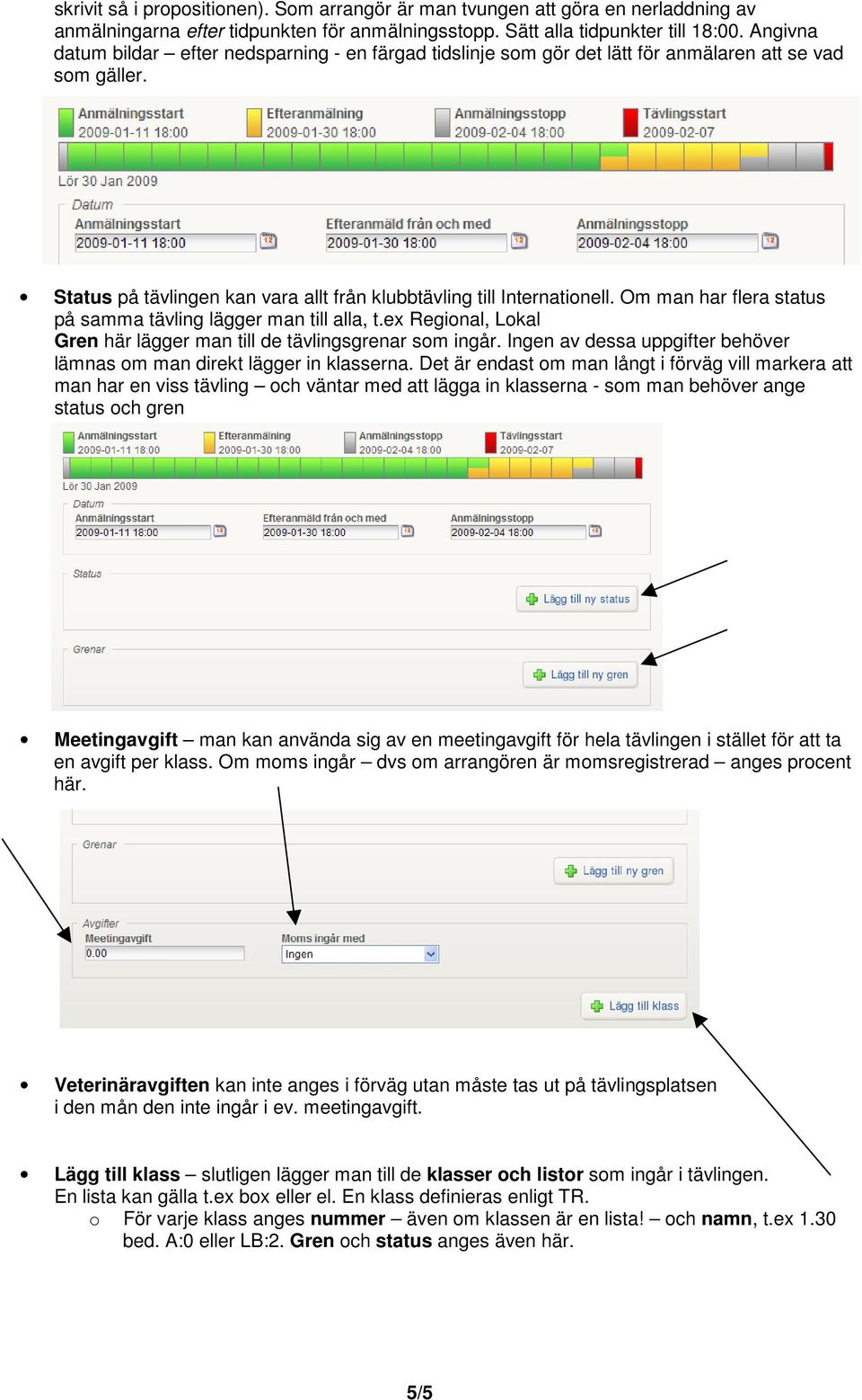 Om man har flera status på samma tävling lägger man till alla, t.ex Regional, Lokal Gren här lägger man till de tävlingsgrenar som ingår.