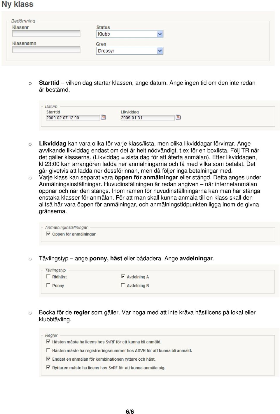 Efter likviddagen, kl 23:00 kan arrangören ladda ner anmälningarna och få med vilka som betalat. Det går givetvis att ladda ner dessförinnan, men då följer inga betalningar med.