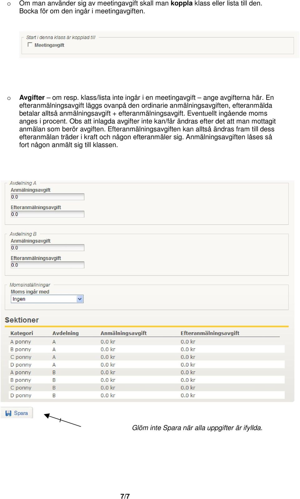 En efteranmälningsavgift läggs ovanpå den ordinarie anmälningsavgiften, efteranmälda betalar alltså anmälningsavgift + efteranmälningsavgift.
