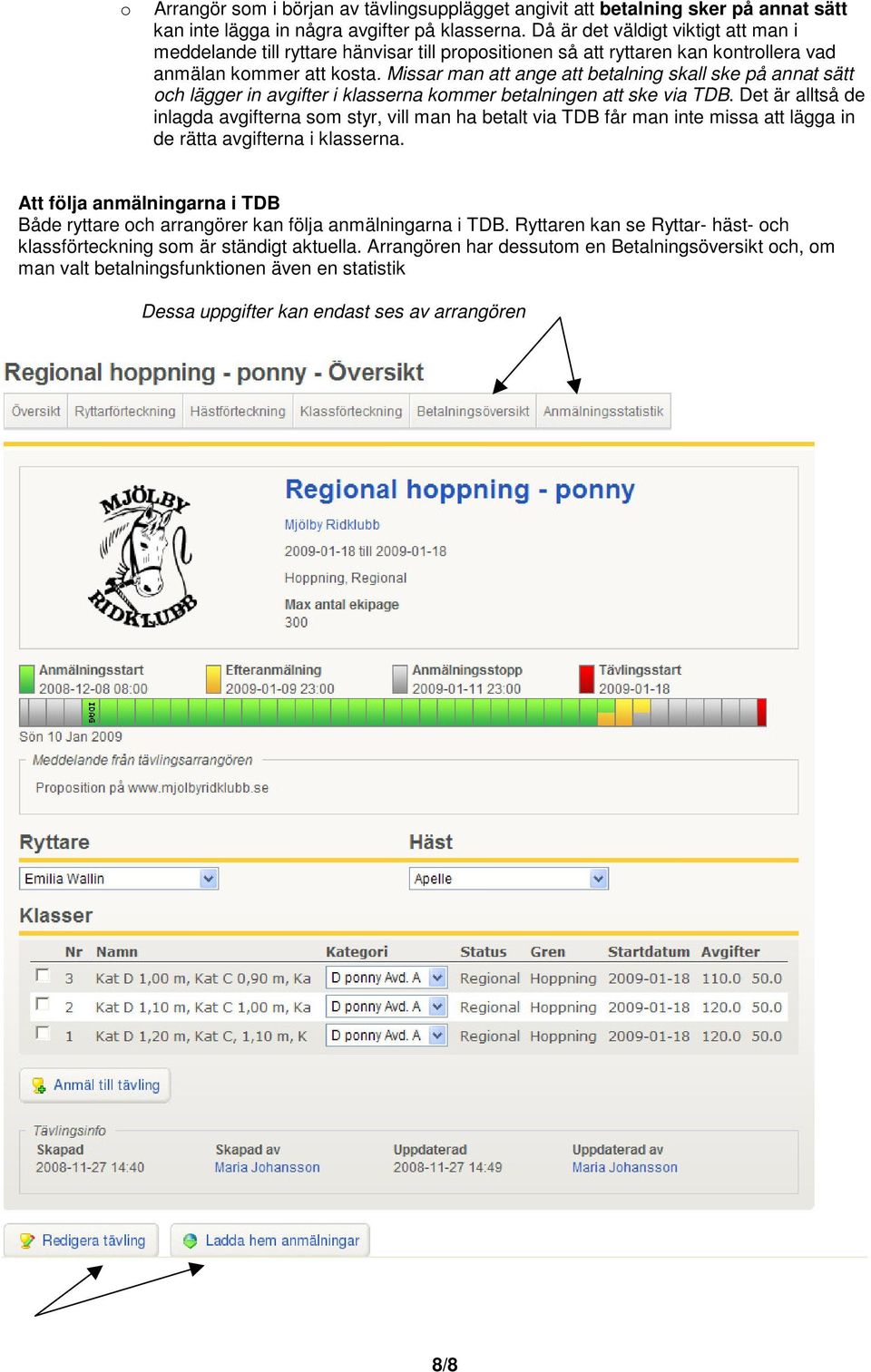 Missar man att ange att betalning skall ske på annat sätt och lägger in avgifter i klasserna kommer betalningen att ske via TDB.
