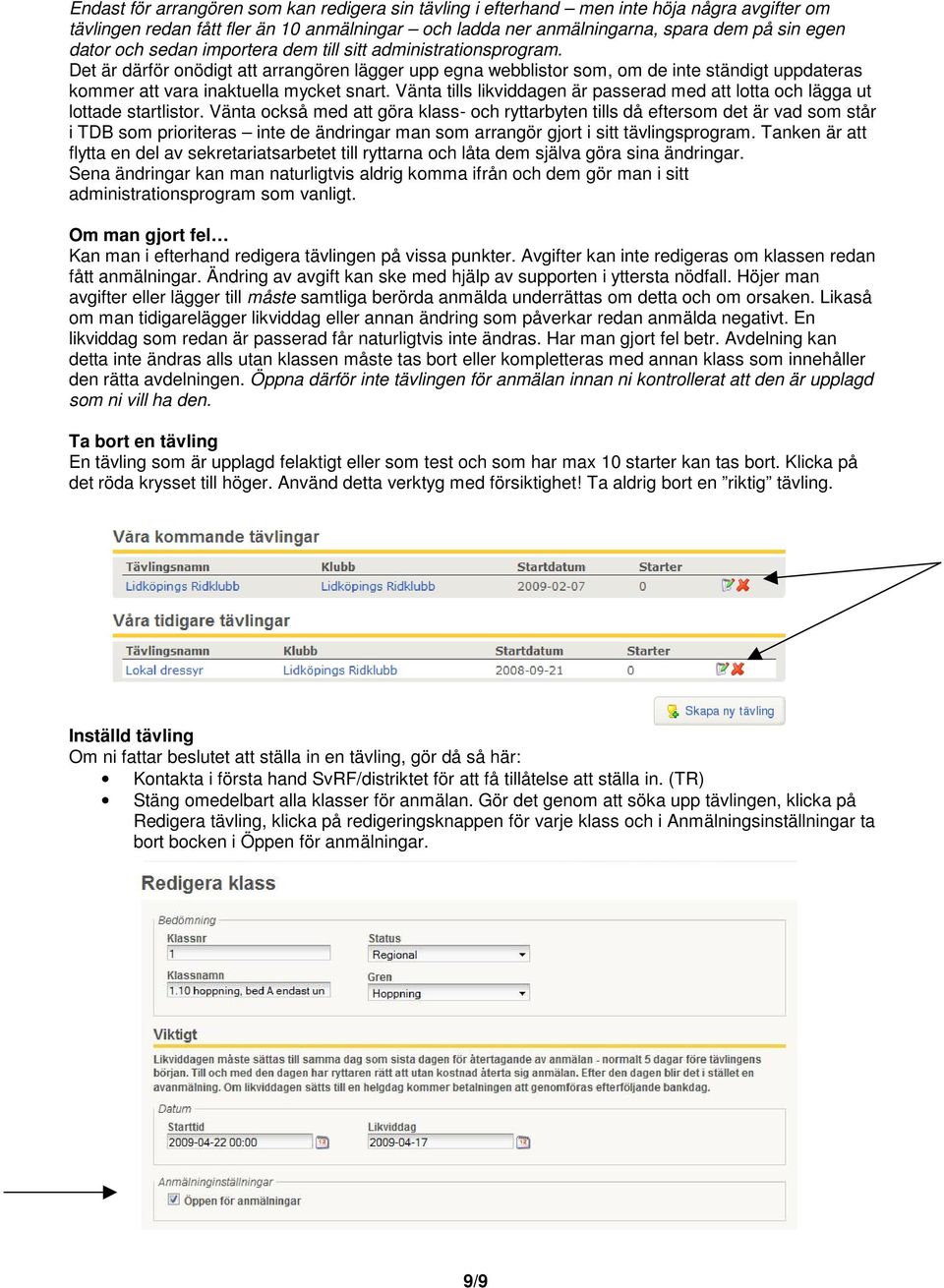 Vänta tills likviddagen är passerad med att lotta och lägga ut lottade startlistor.