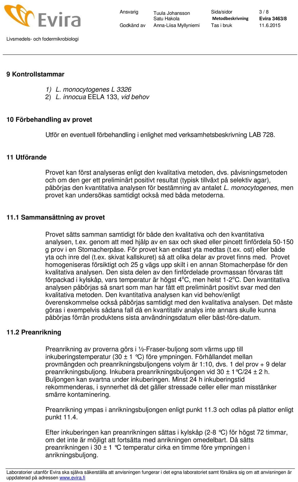 11 Utförande Provet kan först analyseras enligt den kvalitativa metoden, dvs.