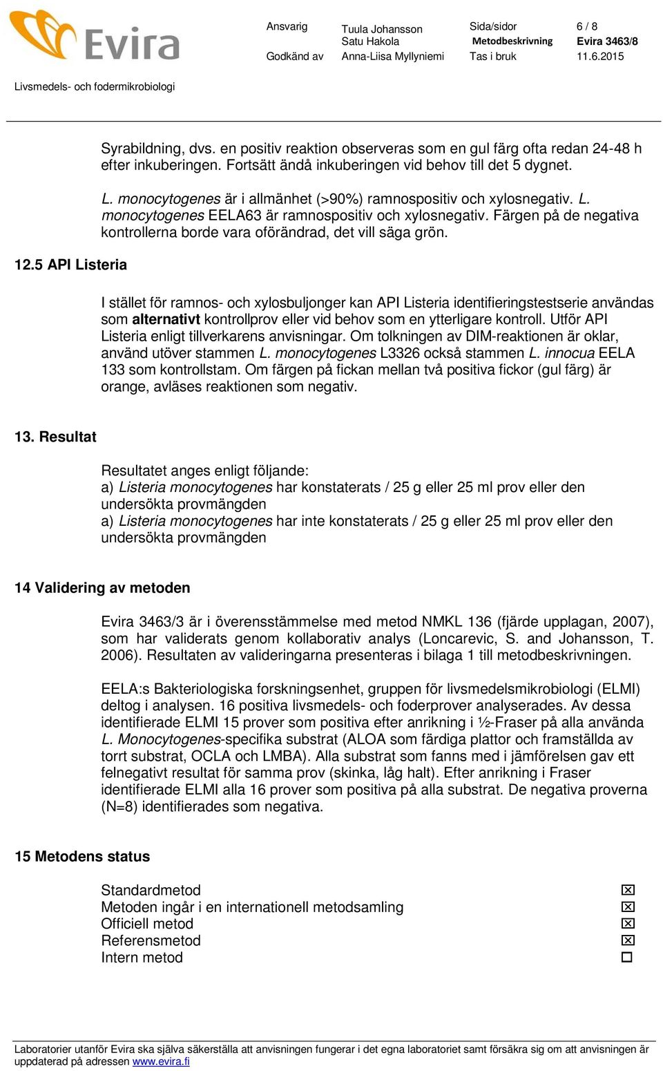I stället för ramnos- och xylosbuljonger kan API Listeria identifieringstestserie användas som alternativt kontrollprov eller vid behov som en ytterligare kontroll.