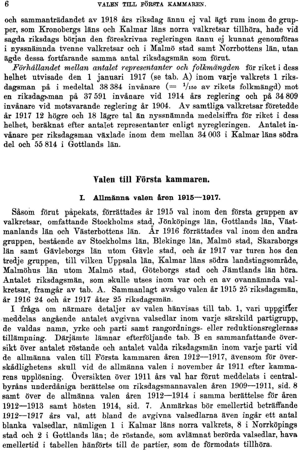 ännu ej kunnat genomföras i nyssnämnda tvenne valkretsar och i Malmö stad samt Norrbottens län, utan ägde dessa fortfarande samma antal riksdagsmän som förut.