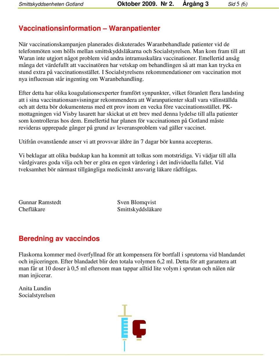 Socialstyrelsen. Man kom fram till att Waran inte utgjort något problem vid andra intramuskulära vaccinationer.
