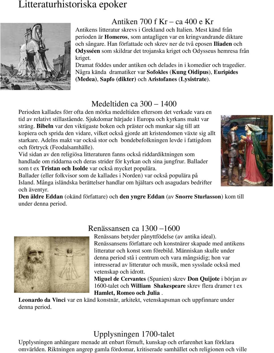 Han författade och skrev ner de två eposen Iliaden och Odysséen som skildrar det trojanska kriget och Odysseus hemresa från kriget. Dramat föddes under antiken och delades in i komedier och tragedier.