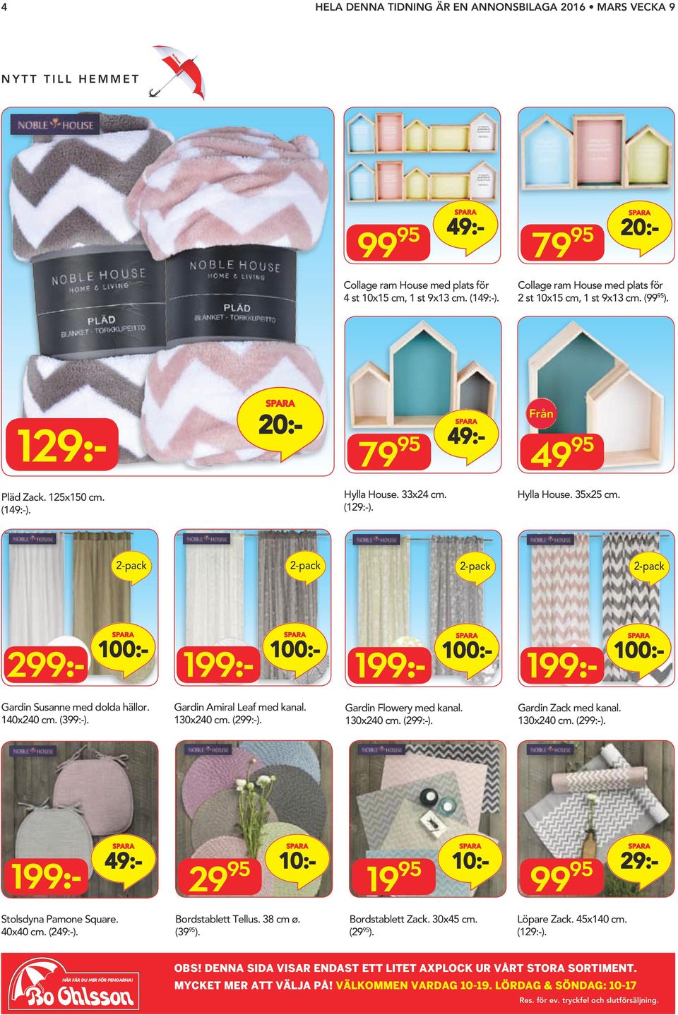 20:- Collage ram House med plats 2 st 10x15 cm, 1 st 9x13 cm. (). Från 49 Hylla House. 35x25 cm. Hylla House. 33x24 cm. (129:-). Pläd Zack. 125x150 cm. (). 2:- 2-pack Gardin Flowery med kanal.