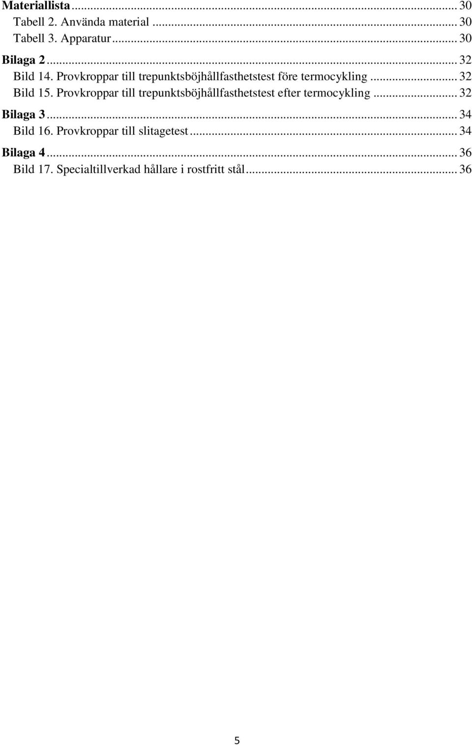 Provkroppar till trepunktsböjhållfasthetstest efter termocykling... 32 Bilaga 3... 34 Bild 16.