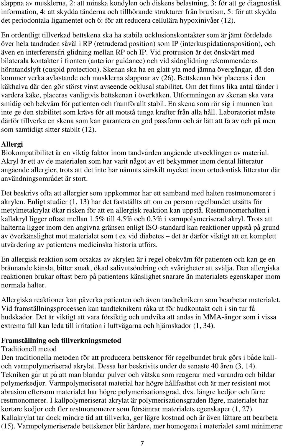 En ordentligt tillverkad bettskena ska ha stabila ocklusionskontakter som är jämt fördelade över hela tandraden såväl i RP (retruderad position) som IP (interkuspidationsposition), och även en