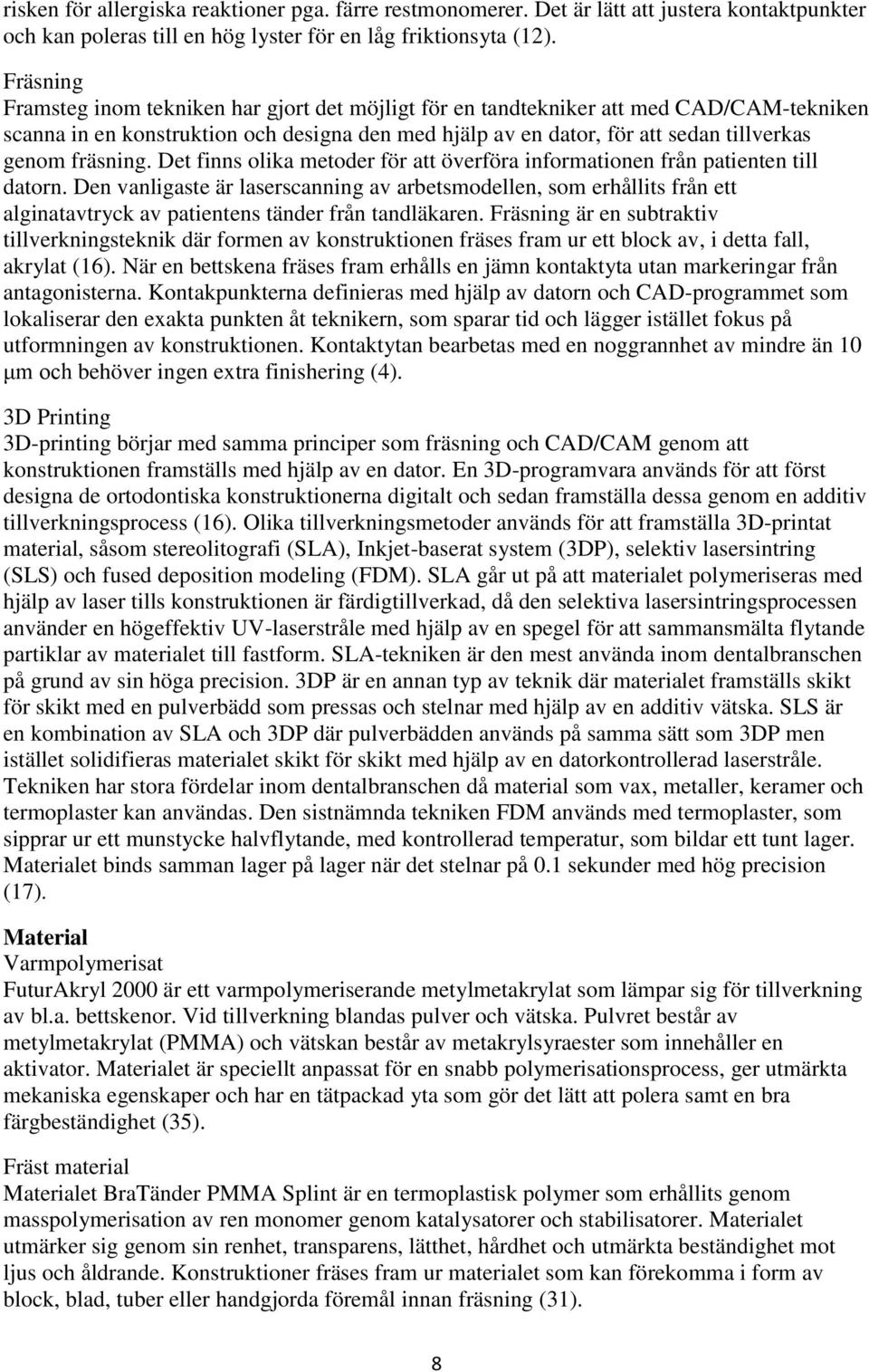 fräsning. Det finns olika metoder för att överföra informationen från patienten till datorn.