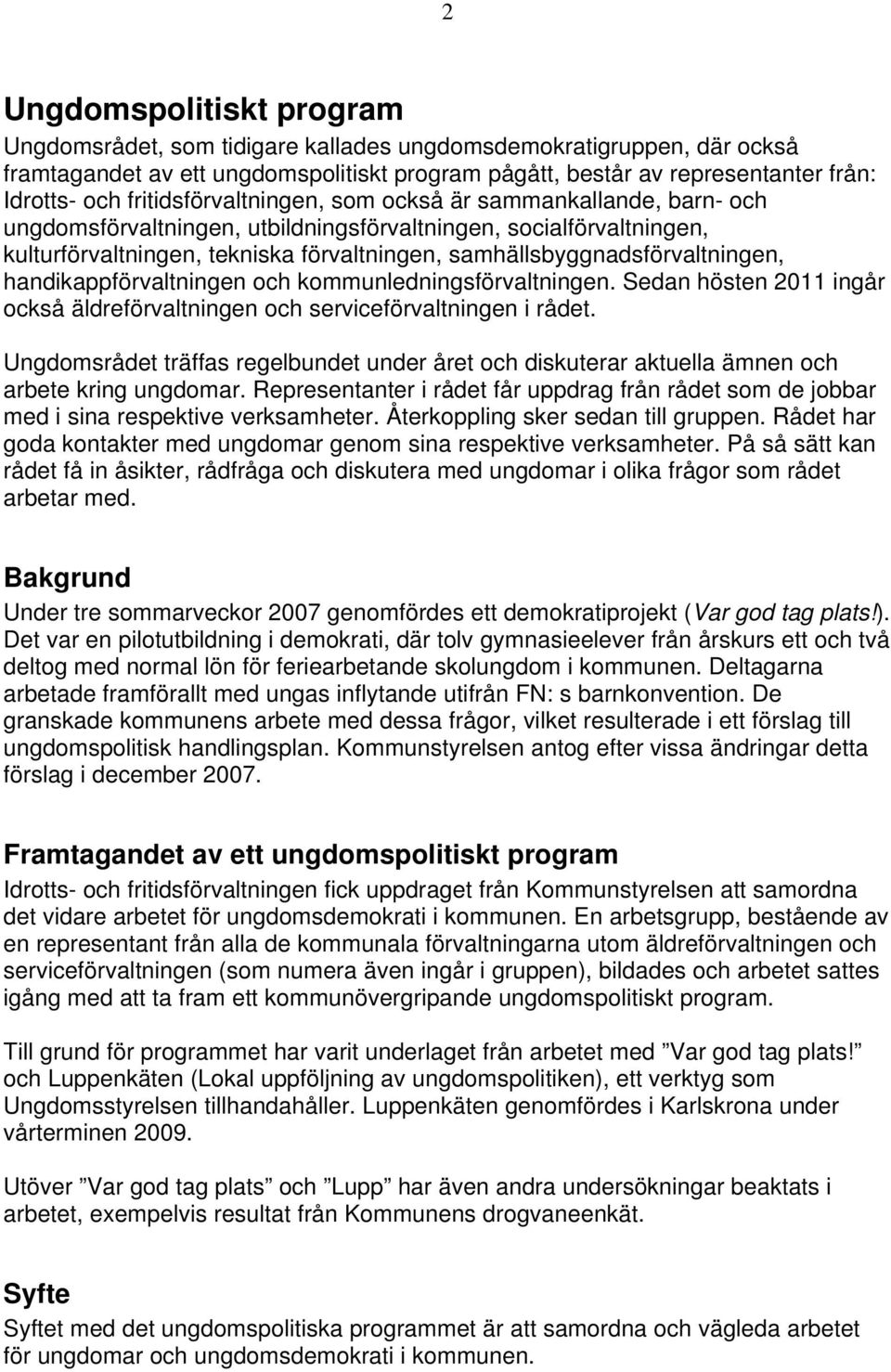 samhällsbyggnadsförvaltningen, handikappförvaltningen och kommunledningsförvaltningen. Sedan hösten 2011 ingår också äldreförvaltningen och serviceförvaltningen i rådet.