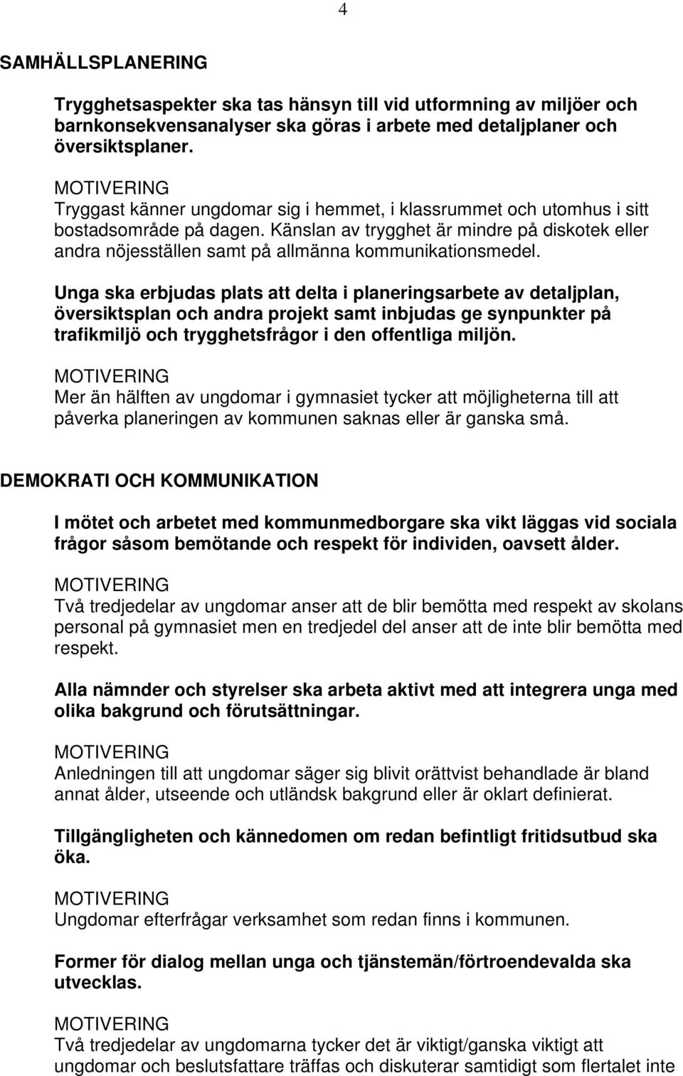 Unga ska erbjudas plats att delta i planeringsarbete av detaljplan, översiktsplan och andra projekt samt inbjudas ge synpunkter på trafikmiljö och trygghetsfrågor i den offentliga miljön.