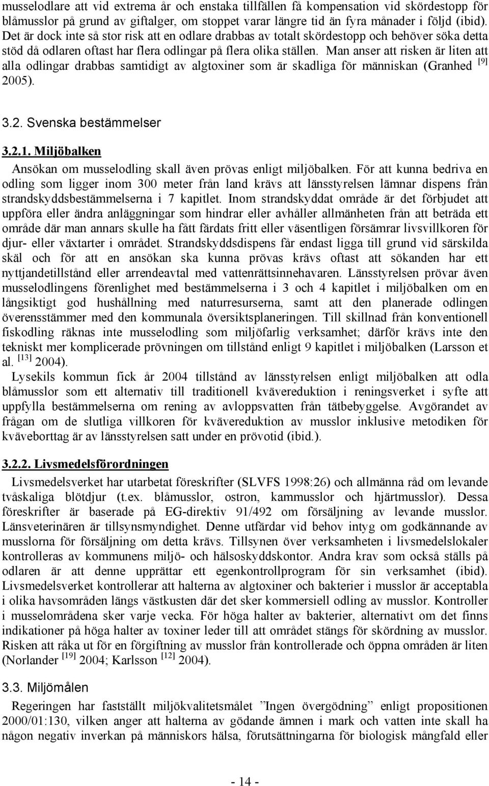 Man anser att risken är liten att alla odlingar drabbas samtidigt av algtoxiner som är skadliga för människan (Granhed [9] 25). 3.2. Svenska bestämmelser 3.2.1.