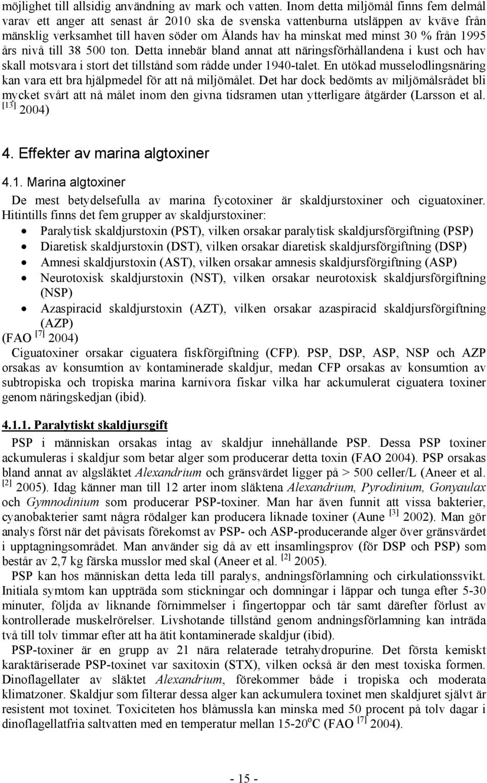 från 1995 års nivå till 38 5 ton. Detta innebär bland annat att näringsförhållandena i kust och hav skall motsvara i stort det tillstånd som rådde under 194-talet.