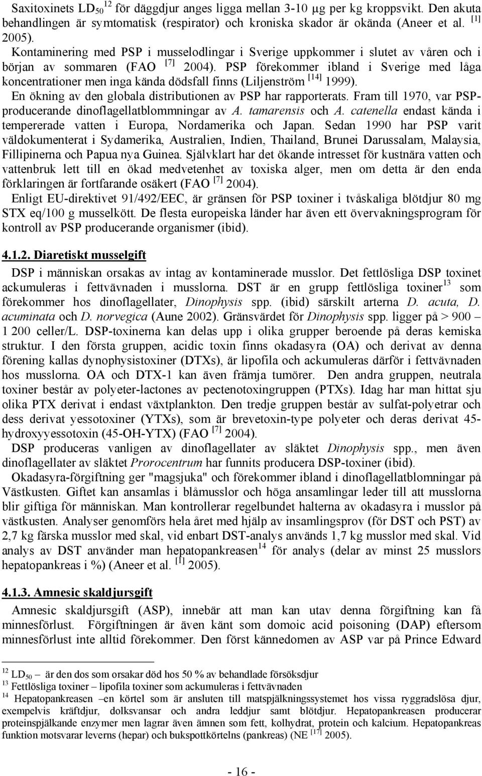 PSP förekommer ibland i Sverige med låga koncentrationer men inga kända dödsfall finns (Liljenström [14] 1999). En ökning av den globala distributionen av PSP har rapporterats.