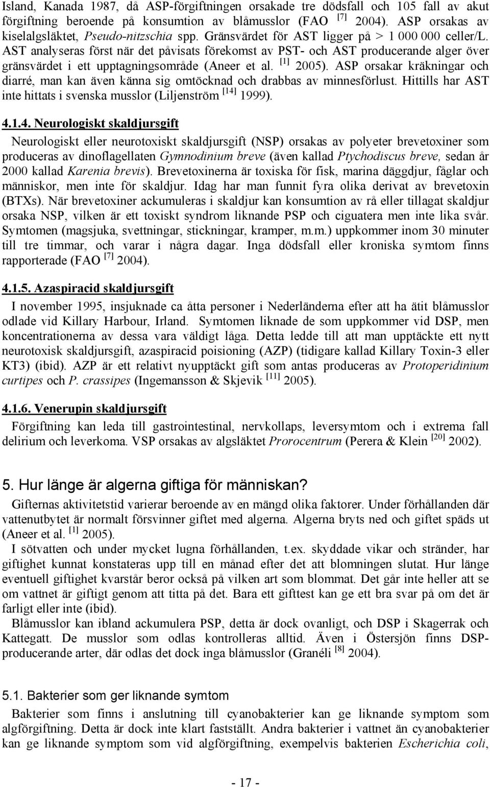 ASP orsakar kräkningar och diarré, man kan även känna sig omtöcknad och drabbas av minnesförlust. Hittills har AST inte hittats i svenska musslor (Liljenström [14]
