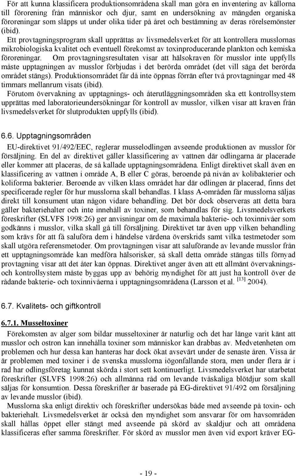 Ett provtagningsprogram skall upprättas av livsmedelsverket för att kontrollera musslornas mikrobiologiska kvalitet och eventuell förekomst av toxinproducerande plankton och kemiska föroreningar.