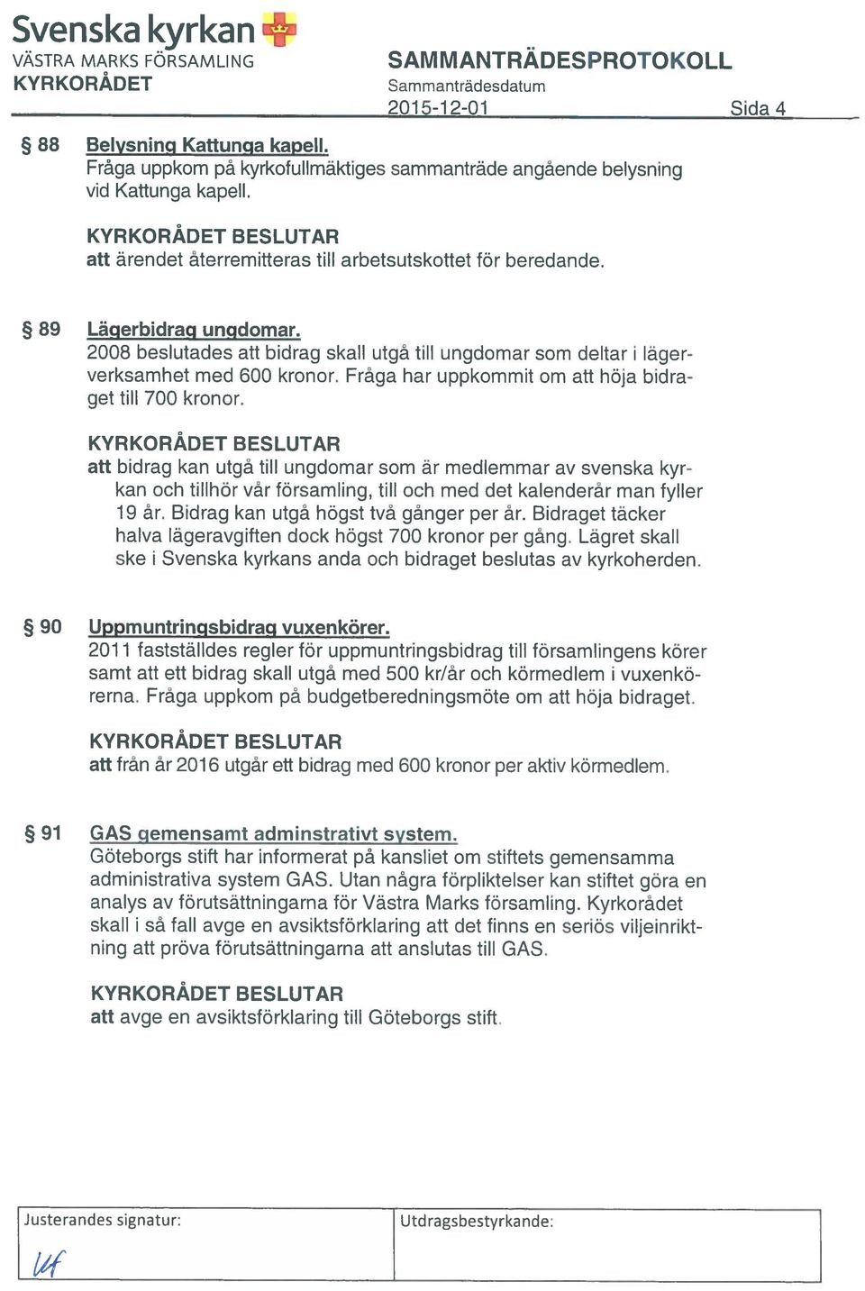 skall i så fall avge en avsiktsförklaring att det finns en seriös viljein rikt ning att pröva förutsättningarna att anslutas till GAS.