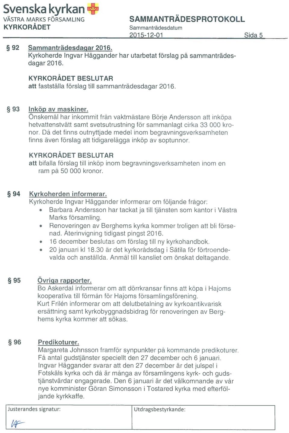 Onskemål har inkommit frän vaktmästare Börje Andersson att inköpa hetvattenstvätt samt svetsutrustning för sammanlagt cirka 33 000 kro nor.