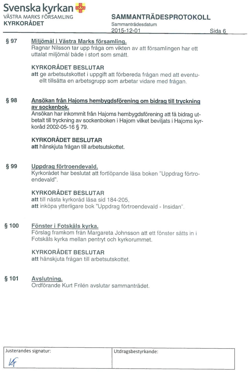 Ragnar Nilsson tar upp fråga om vikten av att församlingen har ett 2015-12-01 Sida 6 KYRKORÅDET Sammanträdesdatum w Ordförande Kurt Frilén avslutar sammanträdet. 101 Avslutning.