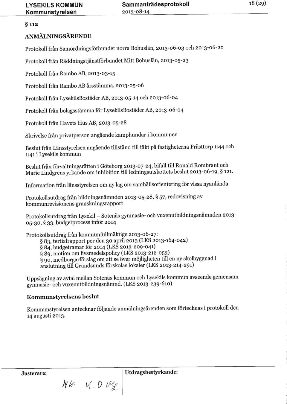 LysekilsBostädel'AB, 2013-06-04 Protokollfrån Havets Hus AB, 2013-05-28 Skrivelse från privatperson angåendekamphundari kommunen Beslut från Länsstyrelsen angående tillståndtill täkt på