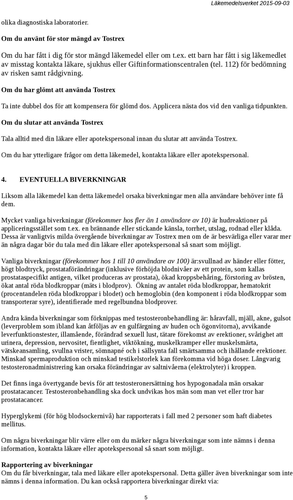 Om du slutar att använda Tostrex Tala alltid med din läkare eller apotekspersonal innan du slutar att använda Tostrex.