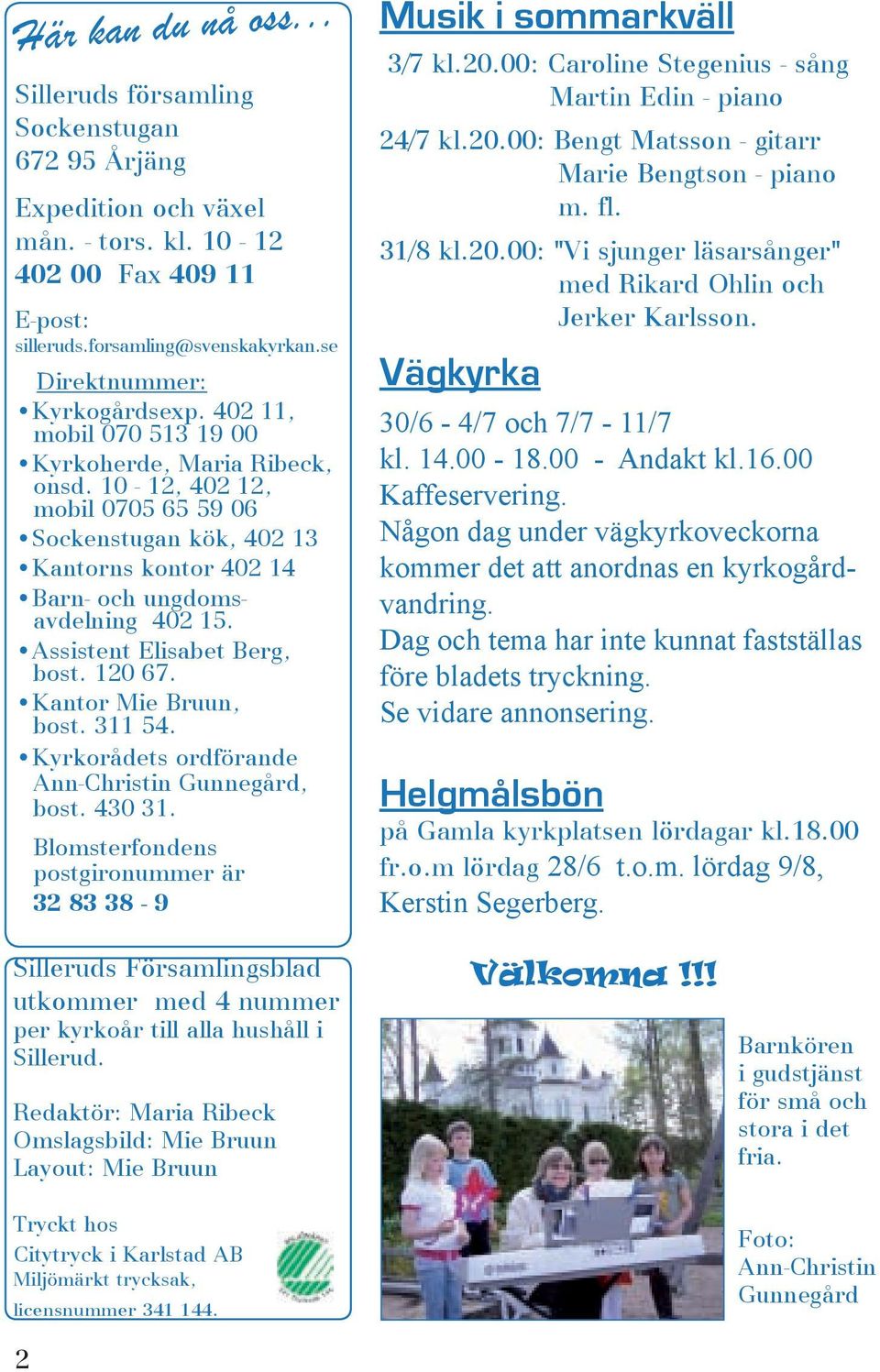 10-12, 402 12, mobil 0705 65 59 06 Sockenstugan kök, 402 13 Kantorns kontor 402 14 Barn- och ungdomsavdelning 402 15. Assistent Elisabet Berg, bost. 120 67. Kantor Mie Bruun, bost. 311 54.
