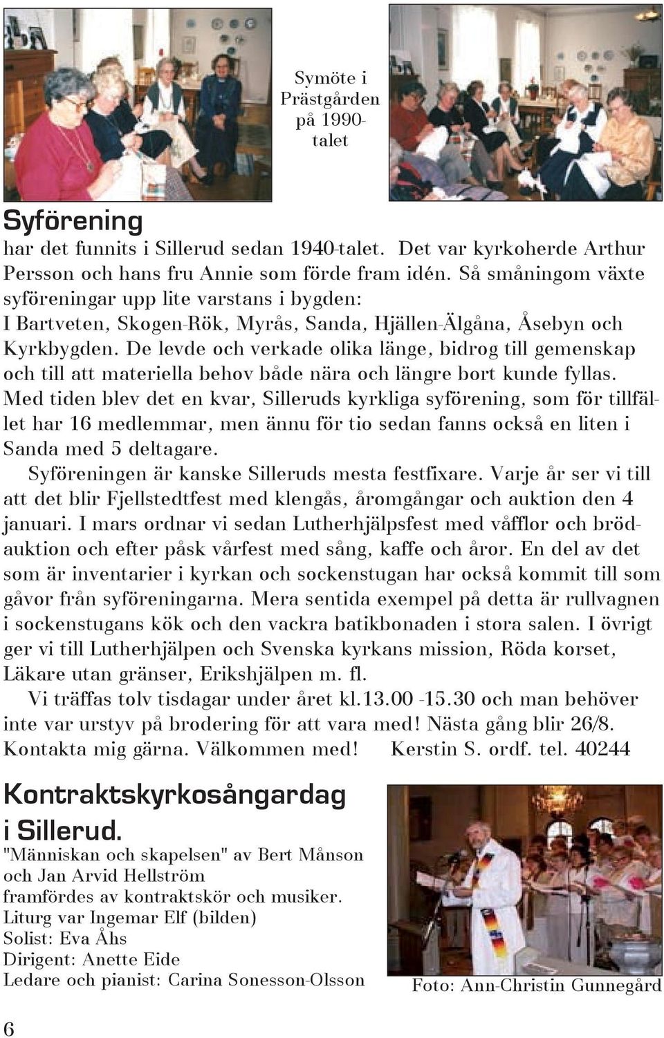 De levde och verkade olika länge, bidrog till gemenskap och till att materiella behov både nära och längre bort kunde fyllas.