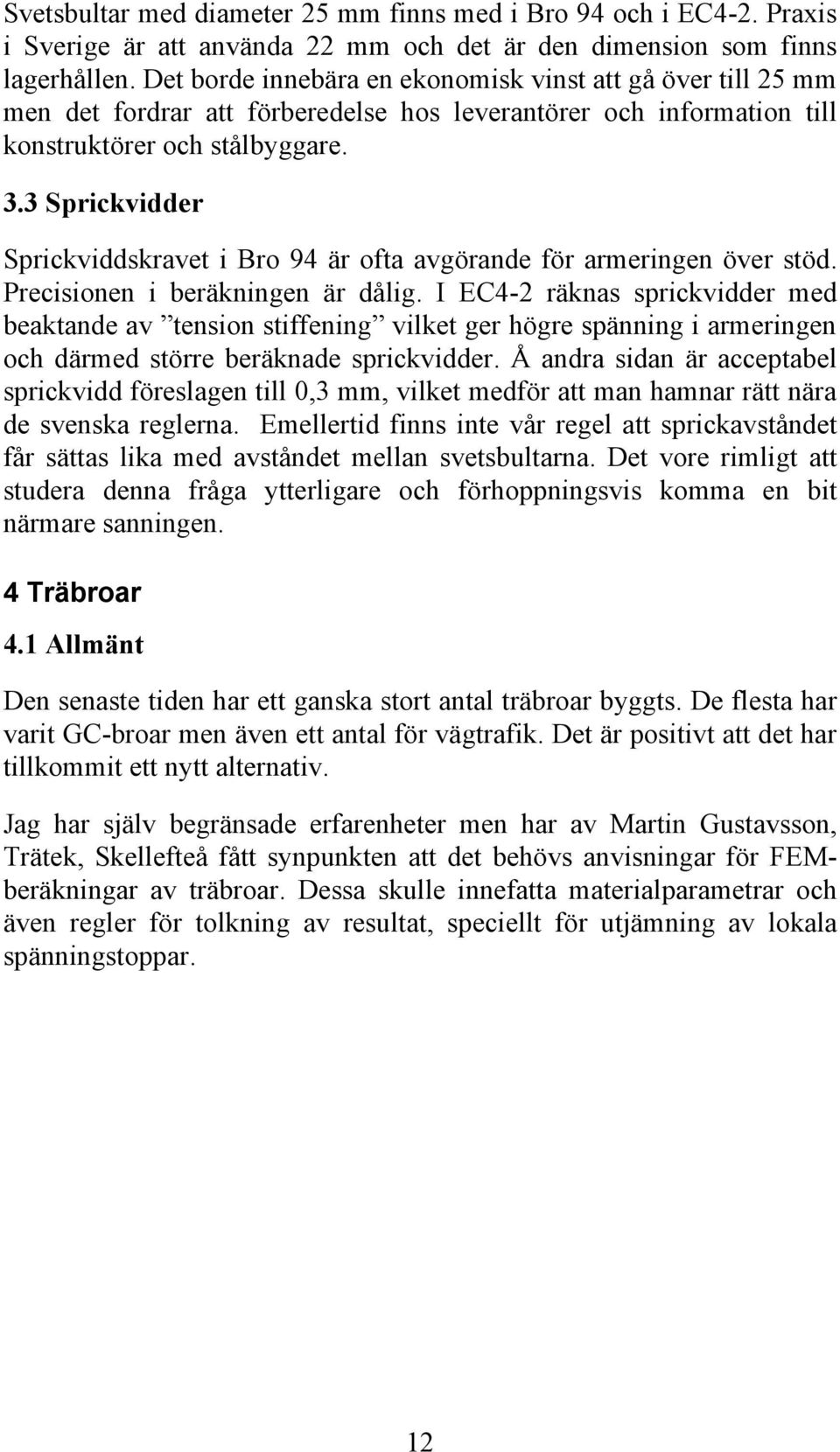 3 Sprickvidder Sprickviddskravet i Bro 94 är ofta avgörande för armeringen över stöd. Precisionen i beräkningen är dålig.