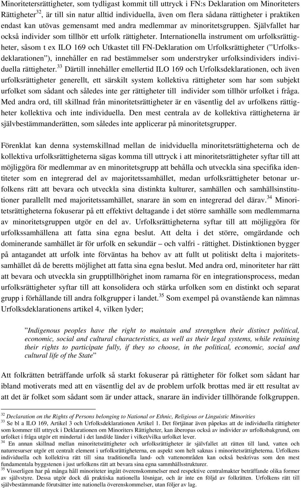 Internationella instrument om urfolksrättigheter, såsom t ex ILO 169 och Utkastet till FN-Deklaration om Urfolksrättigheter ( Urfolksdeklarationen ), innehåller en rad bestämmelser som understryker