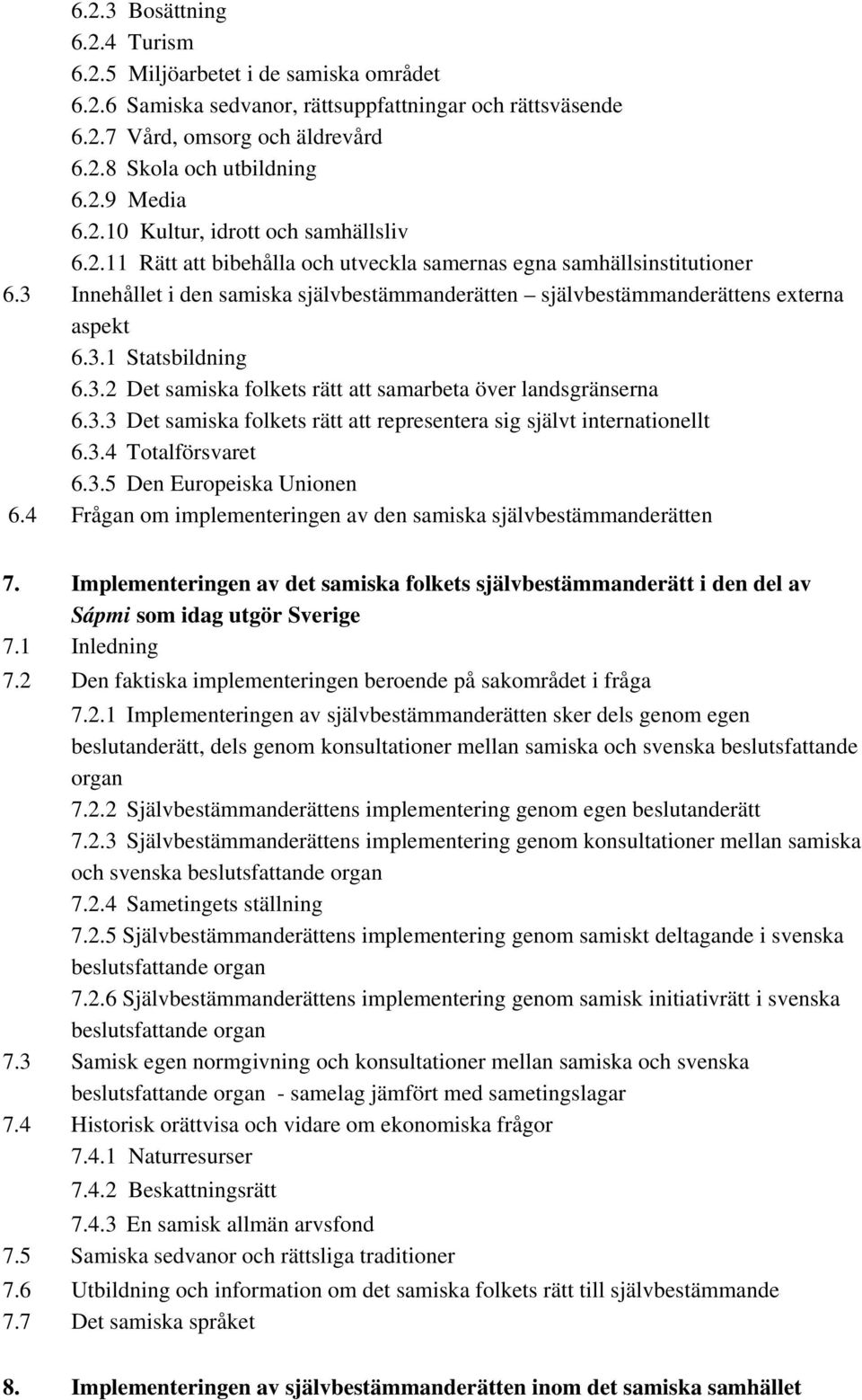 3 Innehållet i den samiska självbestämmanderätten självbestämmanderättens externa aspekt 6.3.1 Statsbildning 6.3.2 Det samiska folkets rätt att samarbeta över landsgränserna 6.3.3 Det samiska folkets rätt att representera sig självt internationellt 6.