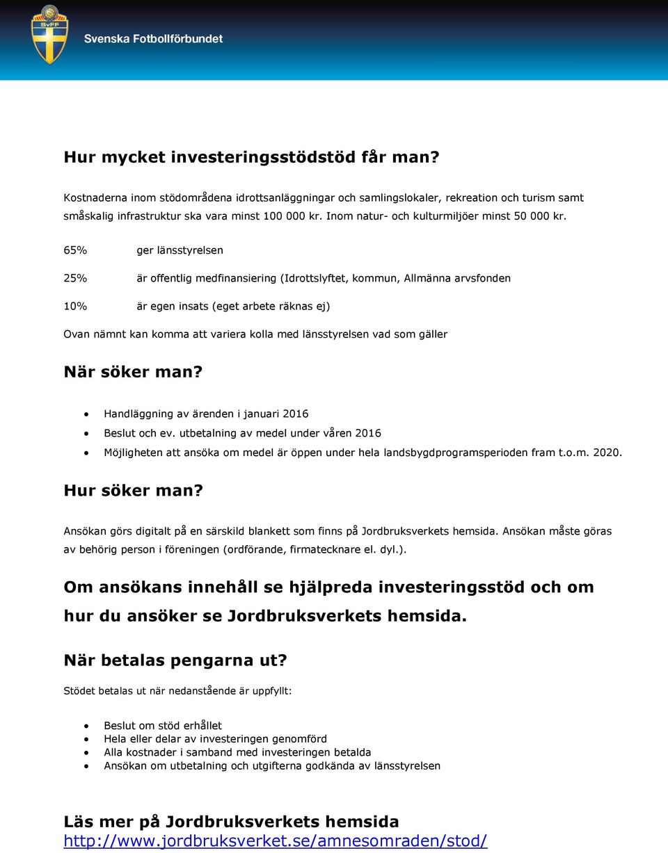 65% ger länsstyrelsen 25% är offentlig medfinansiering (Idrottslyftet, kommun, Allmänna arvsfonden 10% är egen insats (eget arbete räknas ej) Ovan nämnt kan komma att variera kolla med länsstyrelsen