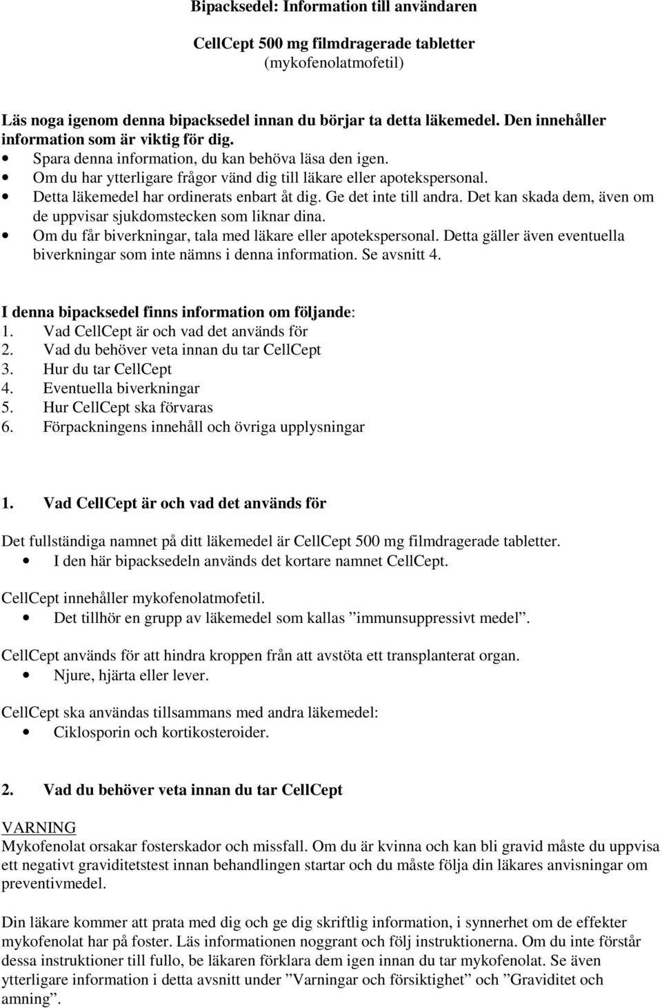 Detta läkemedel har ordinerats enbart åt dig. Ge det inte till andra. Det kan skada dem, även om de uppvisar sjukdomstecken som liknar dina.