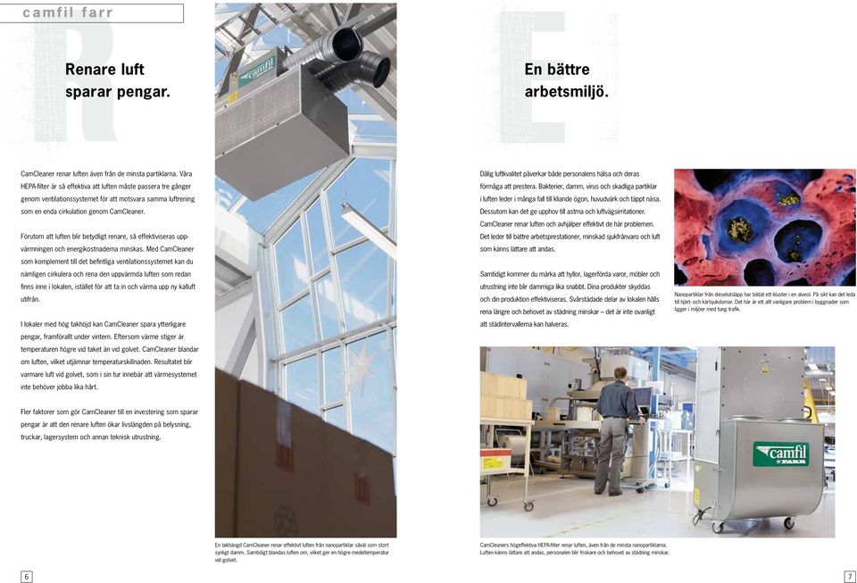 Förutom att en blir betydligt renare, så effektiviseras uppvärmningen och energikostnaderna minskas.