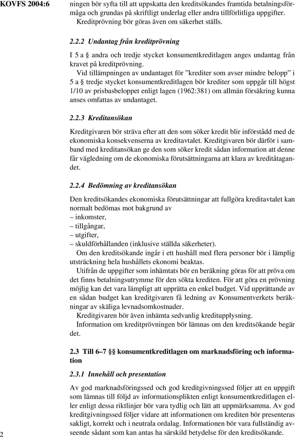 Vid tillämpningen av undantaget för krediter som avser mindre belopp i 5 a tredje stycket konsumentkreditlagen bör krediter som uppgår till högst 1/10 av prisbasbeloppet enligt lagen (1962:381) om