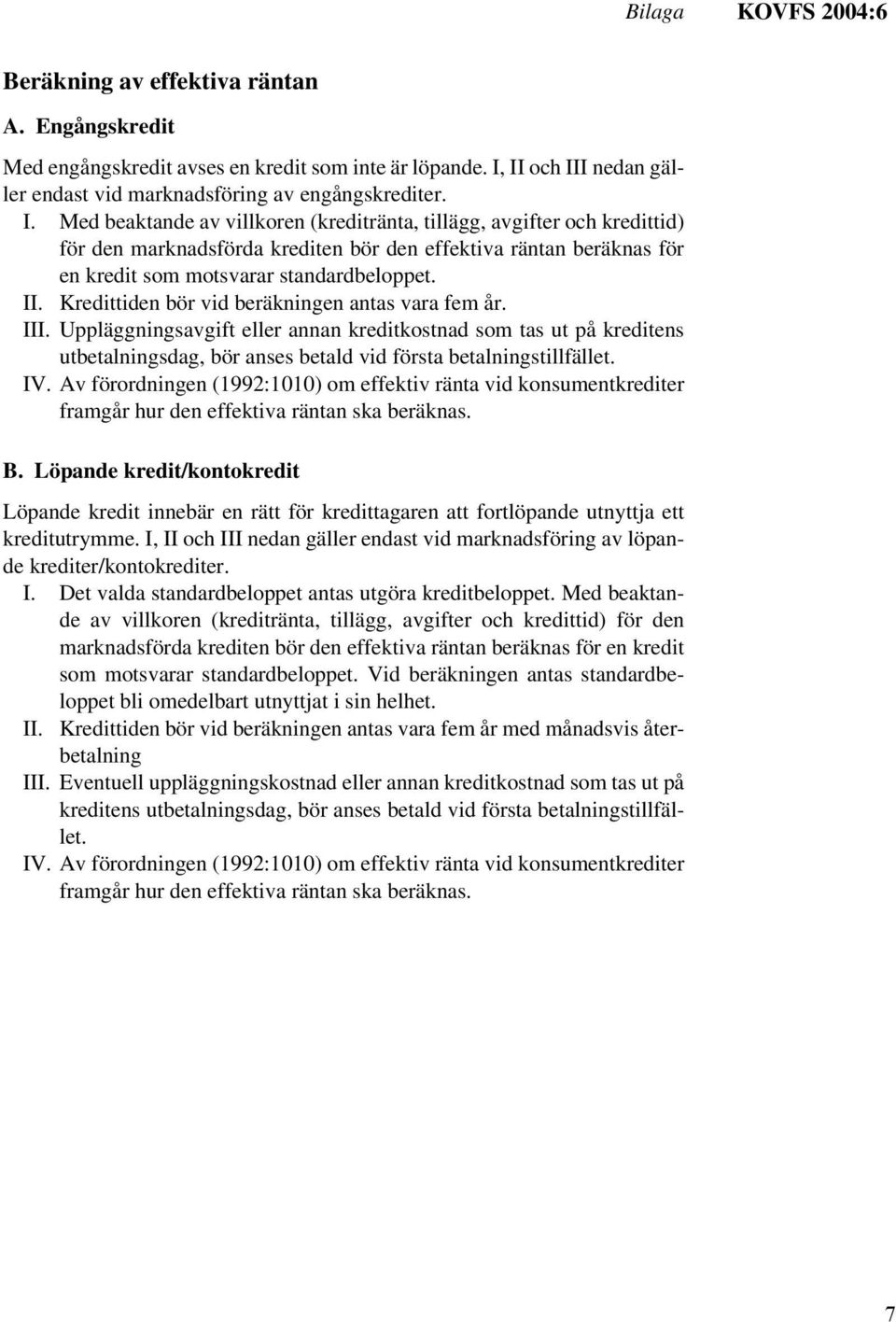 II. Kredittiden bör vid beräkningen antas vara fem år. III. Uppläggningsavgift eller annan kreditkostnad som tas ut på kreditens utbetalningsdag, bör anses betald vid första betalningstillfället. IV.