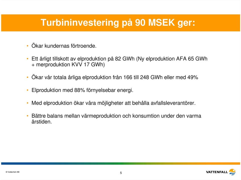 vår totala årliga elproduktion från 166 till 248 GWh eller med 49% Elproduktion med 88% förnyelsebar energi.