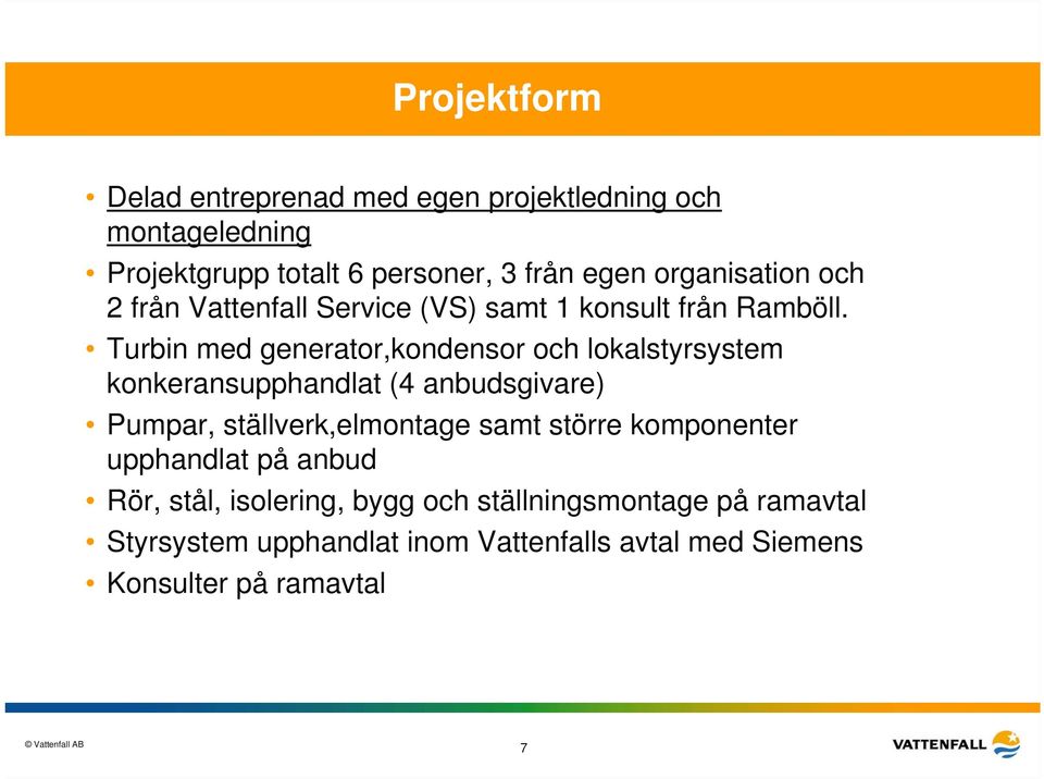 Turbin med generator,kondensor och lokalstyrsystem konkeransupphandlat (4 anbudsgivare) Pumpar, ställverk,elmontage samt