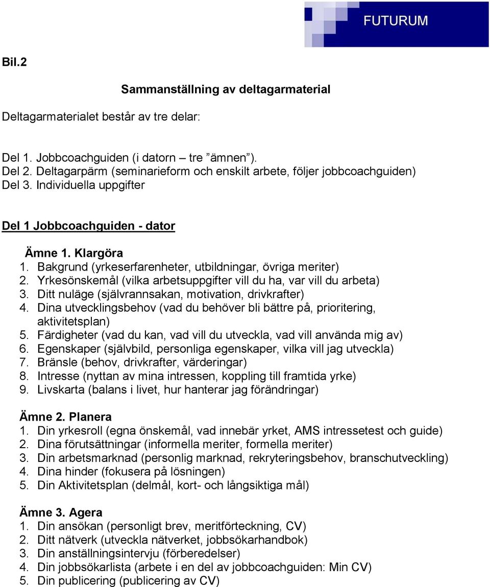 Bakgrund (yrkeserfarenheter, utbildningar, övriga meriter) 2. Yrkesönskemål (vilka arbetsuppgifter vill du ha, var vill du arbeta) 3. Ditt nuläge (självrannsakan, motivation, drivkrafter) 4.