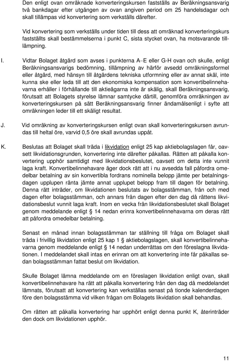 I. Vidtar Bolaget åtgärd som avses i punkterna A E eller G-H ovan och skulle, enligt Beräkningsansvarigs bedömning, tillämpning av härför avsedd omräkningsformel eller åtgärd, med hänsyn till